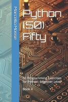 Python (50) Fifty: 50 Programming Exercises for Python: Beginner Level. Book 4 ("Learn Python: Beginner-Friendly Exercises") B0F43XS8JK Book Cover