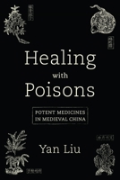 Healing with Poisons: Potent Medicines in Medieval China 0295748990 Book Cover