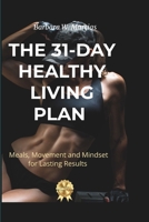 THE 31-DAY HEALTHY LIVING PLAN: Meals, Movement and Mindset for Lasting Results B0FN6F1G8Z Book Cover