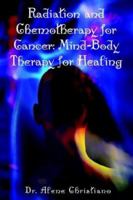 Radiation and Chemotherapy for Cancer: Mind-Body Therapy for Healing 1410712419 Book Cover