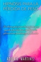 Hipnosis Para La P�rdida de Peso: La �ltima gu�a para las mujeres que ayuda a perder peso con hipnosis, afirmaciones positivas y meditaci�n B084DD8VRF Book Cover