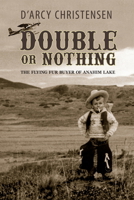 Double or Nothing: The Flying Fur Buyer of Anahim Lake 1894759478 Book Cover