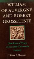 William of Auvergne and Robert Grosseteste: New Ideas of Truth in the Early Thirteenth Century 069161346X Book Cover