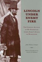 Lincoln Under Enemy Fire: the Complete Account of His Experiences During Early's Attack on Washington 1013469623 Book Cover