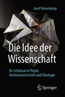 Die Idee Der Wissenschaft: Ihr Schicksal in Physik, Rechtswissenschaft Und Theologie 3662505134 Book Cover