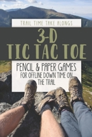 3-D TIC TAC TOE Pencil and Paper Games for Offline down Time on the Trail : Activity Book for Hikers, Backpackers and Outdoorsy Explorers 1652980393 Book Cover