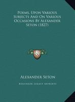 Poems, Upon Various Subjects And On Various Occasions By Alexander Seton 1437120164 Book Cover