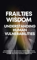 Frailties Wisdom: Understanding Human Vulnerabilities B0CSZ4F1M5 Book Cover