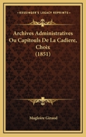 Archives Administratives Ou Capitouls De La Cadiere, Choix (1851) 1160794375 Book Cover