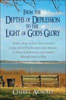 From the Depths of Depression to the Light of God's Glory: A true story of how God provides a way out of hopelessness and despair; a story of deliverance and renewal through trust in Him 1424169240 Book Cover