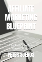 AFFILIATE MARKETING BLUEPRINT: A Beginner's Guide to Earning Online B0CHL16CCM Book Cover