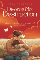 Divorce, Not Destruction: Protect Your Kids, Finances, and Future 9376550420 Book Cover