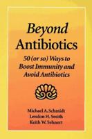 Beyond Antibiotics: 50 (or so) Ways to Boost Immunity and Avoid Antibiotics 1556437773 Book Cover