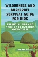 Wilderness and Bushcraft Survival Guide for Kids: Essential Tips and Tricks for Outdoor Adventures. B0DRZWNBVP Book Cover