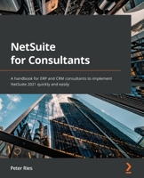 NetSuite for Consultants: A handbook for ERP and CRM consultants to implement NetSuite 2021 quickly and easily 1801818770 Book Cover