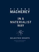 In a Materialist Way: Selected Essays by Pierre Macherey 1859849490 Book Cover