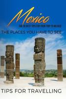 Mexico: Mexico Travel Guide: The 30 Best Tips For Your Trip To Mexico - The Places You Have To See 1974161110 Book Cover