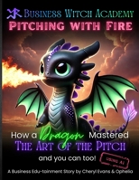 Pitching with Fire: How a Dragon Mastered the Art of the Sales Pitch (And You Can Too!) (Business Witch Academy) B0DS5SZWDT Book Cover