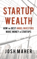 Startup Wealth: How The Best Angel Investors Make Money In Startups 0578419874 Book Cover