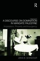 A Discourse on Domination in Mandate Palestine: Imperialism, Property and Insurgency 0415685303 Book Cover