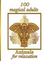 100 magical adults Animals for relaxation: Stress Relieving Designs Animals, Mandalas, Flowers, Paisley Patterns And So Much More: Coloring Book For Adults B08QFCR5QH Book Cover