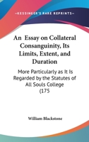 An Essay On Collateral Consanguinity, Its Limits, Extent, And Duration: More Particularly As It Is Regarded By The Statutes Of All Souls College 1165893045 Book Cover