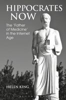Hippocrates Now: The 'father of Medicine' in the Internet Age 1350005894 Book Cover
