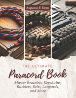 The Ultimate Paracord Book: Master Bracelets, Keychains, Bucklers, Belts, Lanyards, and More B0CN3S67C6 Book Cover