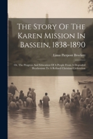 The Story Of The Karen Mission In Bassein, 1838-1890: Or, The Progress And Education Of A People From A Degraded Heathenism To A Refined Christian Civilization 1022371487 Book Cover