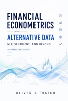 Financial Econometrics with Alternative Data: NLP, Sentiment, and Beyond B0H74L3Q2Q Book Cover