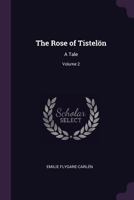 The Rose of Tisteln: A Tale; Volume 2 1021361801 Book Cover