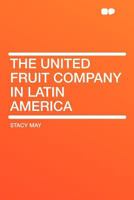 United Fruit Company in Latin America 1015945783 Book Cover