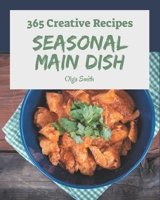 365 Creative Seasonal Main Dish Recipes: The Highest Rated Seasonal Main Dish Cookbook You Should Read B08FP3SQJG Book Cover
