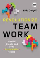 Revolutionize Teamwork: How to Create and Lead Accountable Teams 1492680222 Book Cover