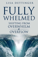 Fully Whelmed: Shifting from Overwhelm to Overflow 1733699821 Book Cover