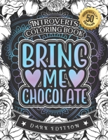 Introverts Coloring Book: Bring Me Chocolate: (Dark Edition): A Hilarious Fun Colouring Gift Book For Adults Relaxation With Funny Sarcastic Sol B08RYLF77F Book Cover