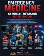 EMERGENCY MEDICINE CLINICAL DECISION HANDBOOK: A Comprehensive Guide to Rapid Assessment, Differential Diagnosis, Acute Management, Clinical Reasoning, and Time-Critical Decision-Making B0HDRB161F Book Cover