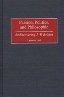 Passion, Politics, and Philosophie: Rediscovering J.-P. Brissot 0313317798 Book Cover