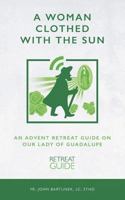A Woman Clothed with the Sun: An Advent Retreat Guide on Our Lady of Guadalupe 1723365440 Book Cover
