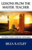 Lessons From the Master Teacher: An Educator's Journey with Jesus 1976394104 Book Cover