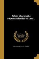 Action of Aromatic Sulphonchlorides on Urea .. 1360078983 Book Cover