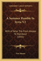 A Summer Ramble In Syria V2: With A Tartar Trip From Aleppo To Stamboul 1164552260 Book Cover