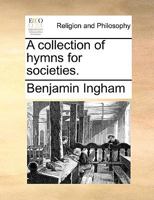 A collection of hymns for societies. 117108191X Book Cover