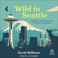 Wild in Seattle: Stories at the Crossroads of People and Nature B0F47CJWSH Book Cover