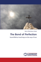 The Bond of Perfection: Sound Biblical teachings on the way of love 3659138649 Book Cover