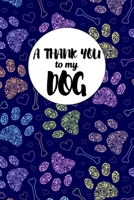 A Thank You To My Dog: Perfect Gratitude Journal For All Dog Owner To Cultivate Happiness 1710487496 Book Cover