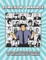 Somehow I Manage: A Pop Art Coloring Book Of Michael Scott Memes 1791382827 Book Cover