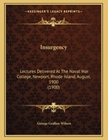 Insurgency: Lectures Delivered At The Naval War College, Newport, Rhode Island, August, 1900 1166007820 Book Cover