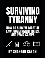 Surviving Tyranny: How to Survive Martial Law, Government Raids, and FEMA Camps B0F9VNL9K8 Book Cover