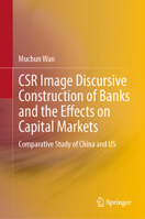 CSR Image Discursive Construction of Banks and the Effects on Capital Markets: Comparative Study of China and US 9811960119 Book Cover